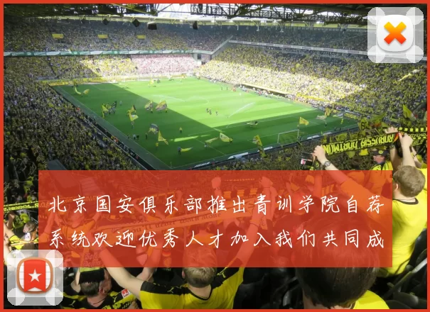 北京国安俱乐部推出青训学院自荐系统欢迎优秀人才加入我们共同成长